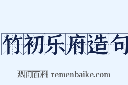 竹初乐府造句是什么意思的图片